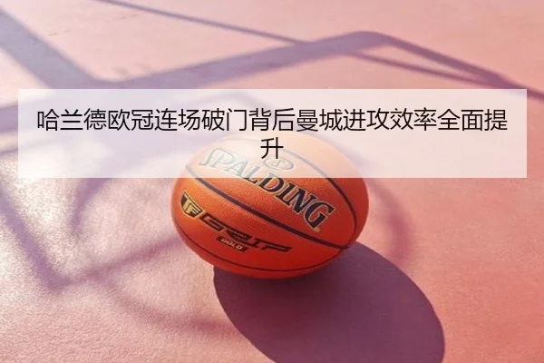哈兰德欧冠连场破门背后曼城进攻效率全面提升